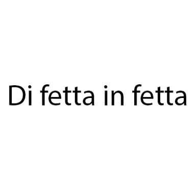 Di Fetta in Fetta